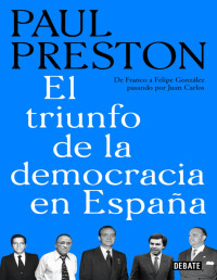 Paul Preston — El Triunfo de la Democracia en España. De Franco a Felipe González pasando por Juan Carlos