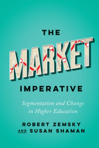 Robert Zemsky & Susan Shaman — The Market Imperative: Segmentation and Change in Higher Education