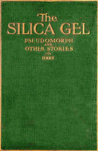 Edward Hart — The silica gel pseudomorph, and other stories