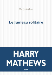 Harry Mathews [Mathews, Harry] — Le jumeau solitaire