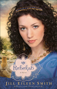 Jill Eileen Smith — Rebekah (Wives of the Patriarchs Book #2): A Novel