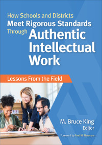 King, M. (Michael) Bruce — How Schools and Districts Meet Rigorous Standards Through Authentic Intellectual Work