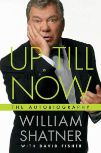 William Shatner; David Fisher — Up Till Now: The Autobiography (2008)