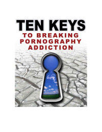 Wes A.  — Ten Keys to Breaking Pornography Addiction