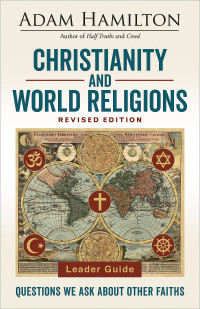 Hamilton, Adam; — Christianity and World Religions Leader Guide Revised Edition: Questions We Ask About Other Faiths