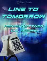 Henry Kuttner & C.L. Moore [Kuttner, Henry & Moore, C.L.] — Line to Tomorrow