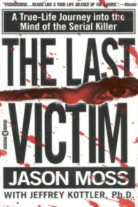 Jason Moss — The Last Victim: A True-Life Journey Into the Mind of the Serial Killer