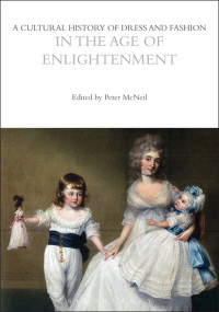 Peter McNeil; — A Cultural History of Dress and Fashion in the Age of Enlightenment