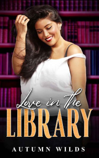 Autumn Wilds — Love in the Library: A Curvy Girl College Romance (Love on Campus Book 2)