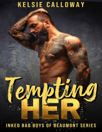Kelsie Calloway — Tempting Her: A Small Town High Heat Romance (Inked Bad Boys Of Beaumont Book 3)