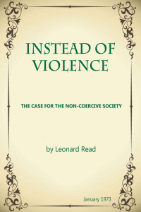 Leonard E. Read — Instead of Violence