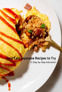 Huss, Jeffry [Huss, Jeffry] — Best Easy Japanese Recipes to Try: A Step-by-Step Instruction: Japanese-inspired Recipes