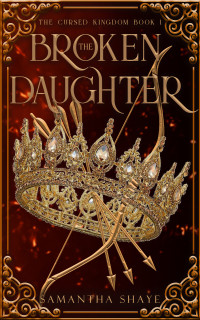 Samantha Shaye — The Broken Daughter (The Cursed Kingdom Book 1)