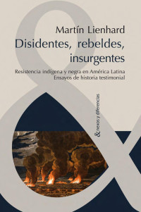 Martín Lienhard — Disidentes, rebeldes, insurgentes