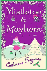 Catherine Ferguson [Ferguson, Catherine] — Mistletoe and Mayhem: A Cosy, Chaotic Christmas Read!