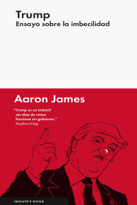 Aaron James — Trump. Ensayo sobre la imbecilidad