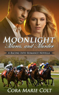 Cora Marie Colt — Moonlight, Mares And Murder (Racing Into Romance 10)