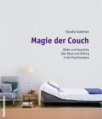 Claudia Guderian — Magie der Couch: Bilder und Gespräche über Raum und Setting in der Psychoanalyse