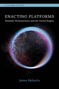 Malazita, James. — Enacting Platforms：Feminist Technoscience and the Unreal Engine