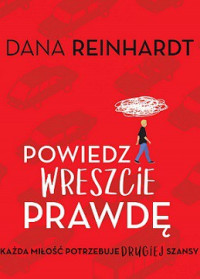 Dana Reinhardt — Powiedz Wreszcie Prawdę