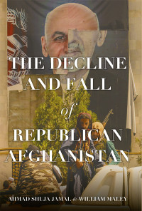 Ahmad Shuja Jamal;William Maley; — The Decline and Fall of Republican Afghanistan