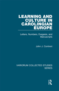 John J. Contreni — Learning and Culture in Carolingian Europe;Letters, Numbers, Exegesis, and Manuscripts