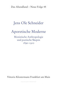 Jens Ole Schneider — Aporetische Moderne. Monistische Anthopologie und poetische Skepsis 1890–1910