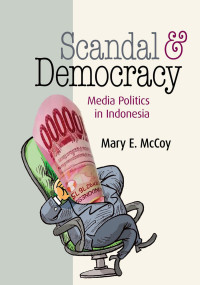 Mary E. McCoy — Scandal and Democracy: Media Politics in Indonesia