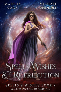 Martha Carr & Michael Anderle — Spells, Wishes, & Retribution (Spells and Wishes Book 7)