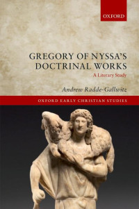 ANDREW RADDE-GALLWITZ — Gregory of Nyssa’s Doctrinal Works: A Literary Study