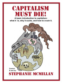 Stephanie McMillan — CAPITALISM MUST DIE!