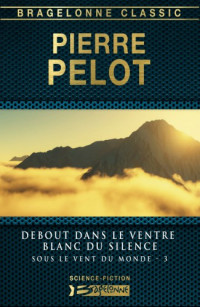 Pelot, Pierre [Pelot, Pierre] — Sous Vent Monde - 03 - Debout dans le ventre blanc du silence