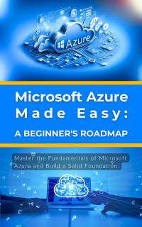 R. Parvin — Microsoft Azure Made Easy – A Beginner's Roadmap, Master the Fundamentals of Microsoft Azure and Build a Solid Foundation