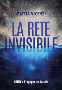 Mattia Vicenzi — la rete invisibile: osint e l’Ingegneria Sociale