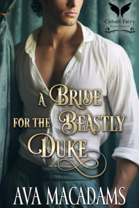 Ava MacAdams — A Bride for the Beastly Duke: A Historical Regency Romance Novel (Only a Beast Will Do Book 1)