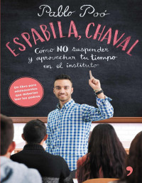 Pablo Poó [Poó, Pablo] — Espabila chaval: Cómo NO suspender y aprovechar tu tiempo en el instituto (Spanish Edition)