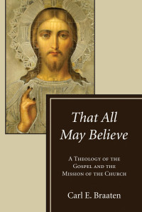 Carl E. Braaten; — That All May Believe