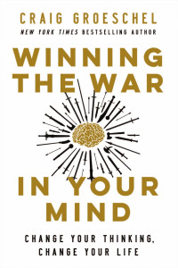 Craig Groeschel — Winning the War in Your Mind: Change Your Thinking, Change Your Life