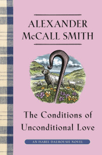Alexander McCall Smith — The Conditions of Unconditional Love: An Isabel Dalhousie Novel (15)