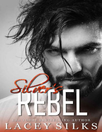 Lacey Silks — Silver's Rebel: Billionaire Bodyguard Brothers (Silver Brothers Securities Book 1)