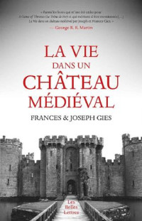 Gies, Frances & Gies, Joseph [Gies, Frances & Gies, Joseph] — La Vie dans un château médiéval