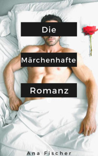 Ana Fischer — Die Märchenhafte Romanze (billionaire romanze) (German Edition)