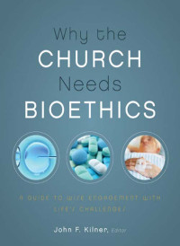 Zondervan;John F. Kilner; — Why the Church Needs Bioethics