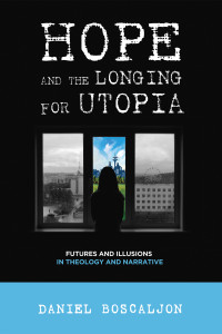 Daniel Boscaljon; — Hope and the Longing for Utopia