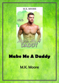 M.K.bMoore — Make me a daddy (A DILF for father's day 3)