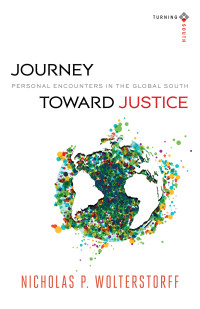 Wolterstorff, Nicholas.; — Journey Toward Justice (Turning South: Christian Scholars in an Age of World Christianity)