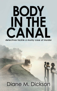 Diane M Dickson — Body in the Canal: detectives tackle a murky case of murder
