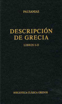 Pausanias; — Descripcin de Grecia. Libros I-II