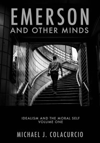 Michael J. Colacurcio; — Emerson and Other Minds: Idealism and the Moral Self