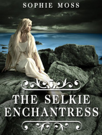 Sophie Moss [Moss, Sophie] — The Selkie Enchantress
